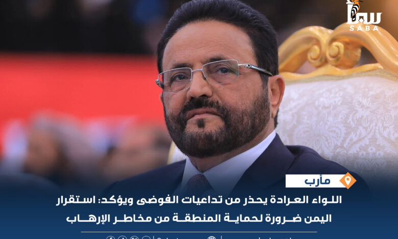 اللواء العرادة استقرار اليمن ضرورة لحماية المنطقة من مخاطر الإرهاب